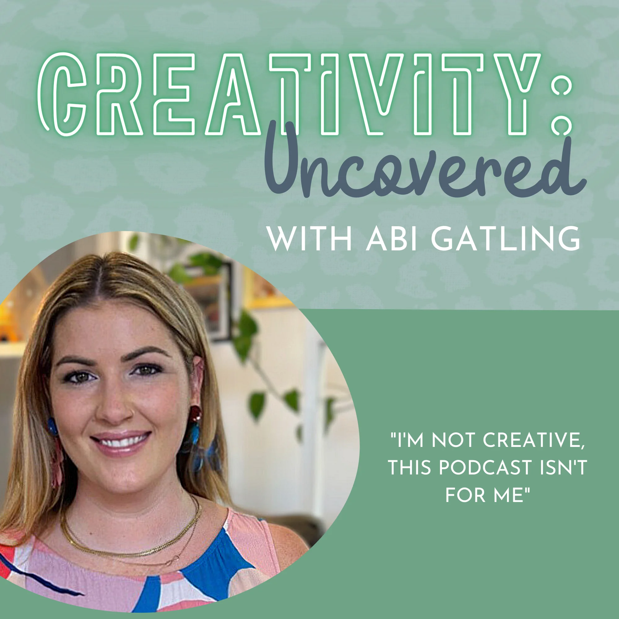 Creativity: Uncovered podcast episode graphic featuring host Abi Gatling
