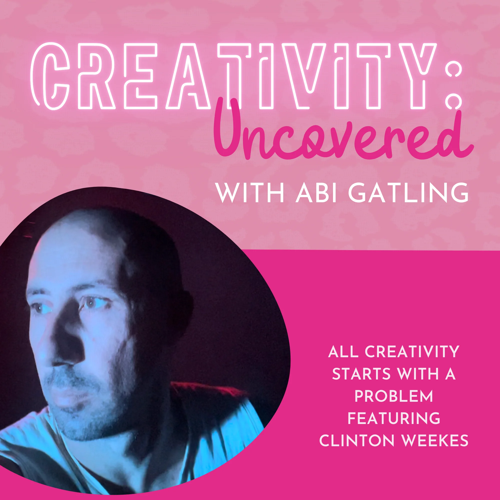 Creativity: Uncovered podcast episode graphic featuring guest Clinton Weekes