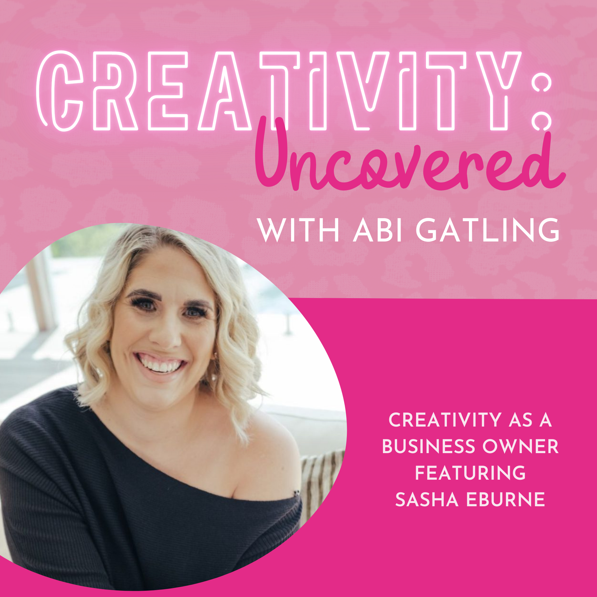Creativity: Uncovered podcast episode graphic featuring guest Sasha Eburne