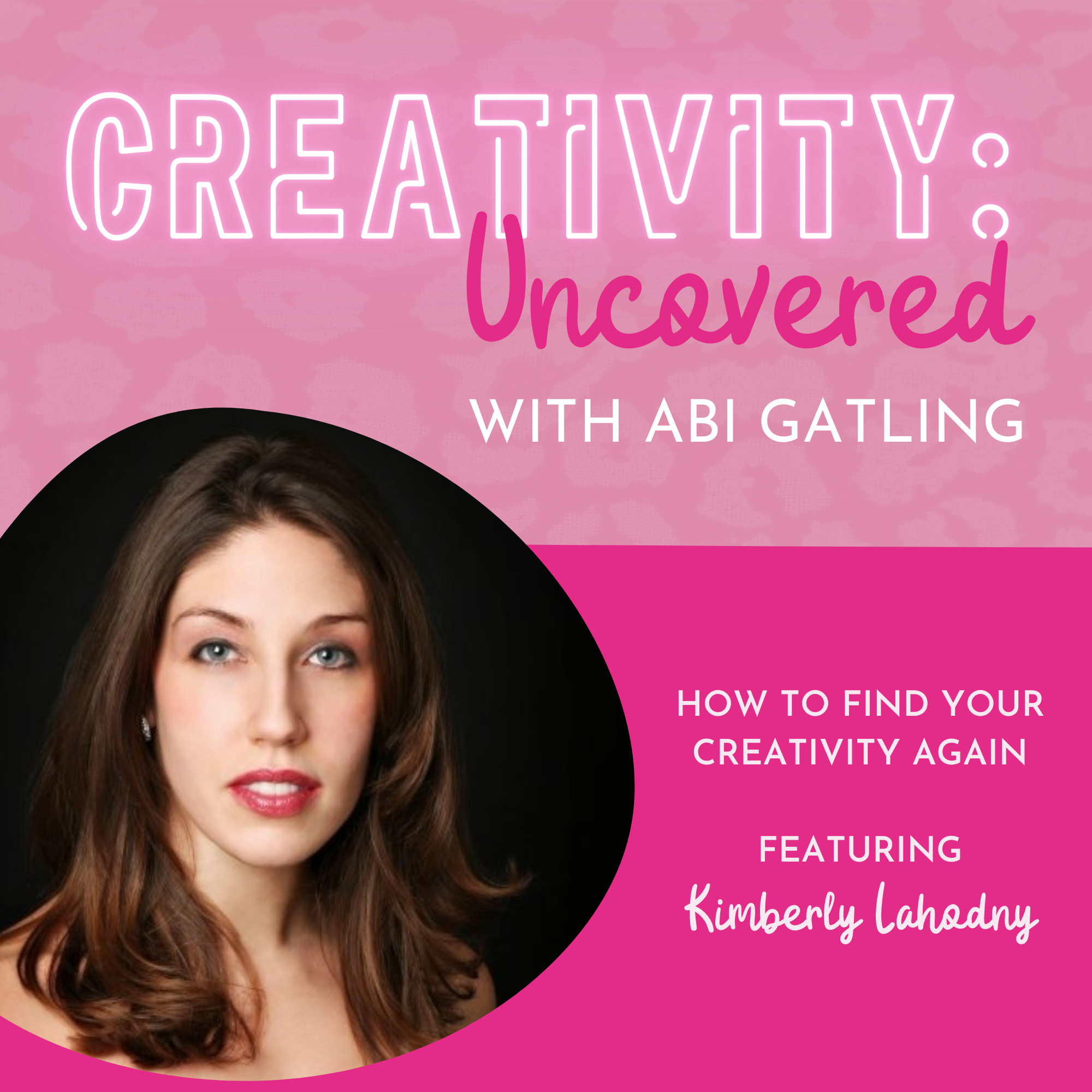 Creativity: Uncovered podcast episode graphic featuring guest Kimberly Lahodny