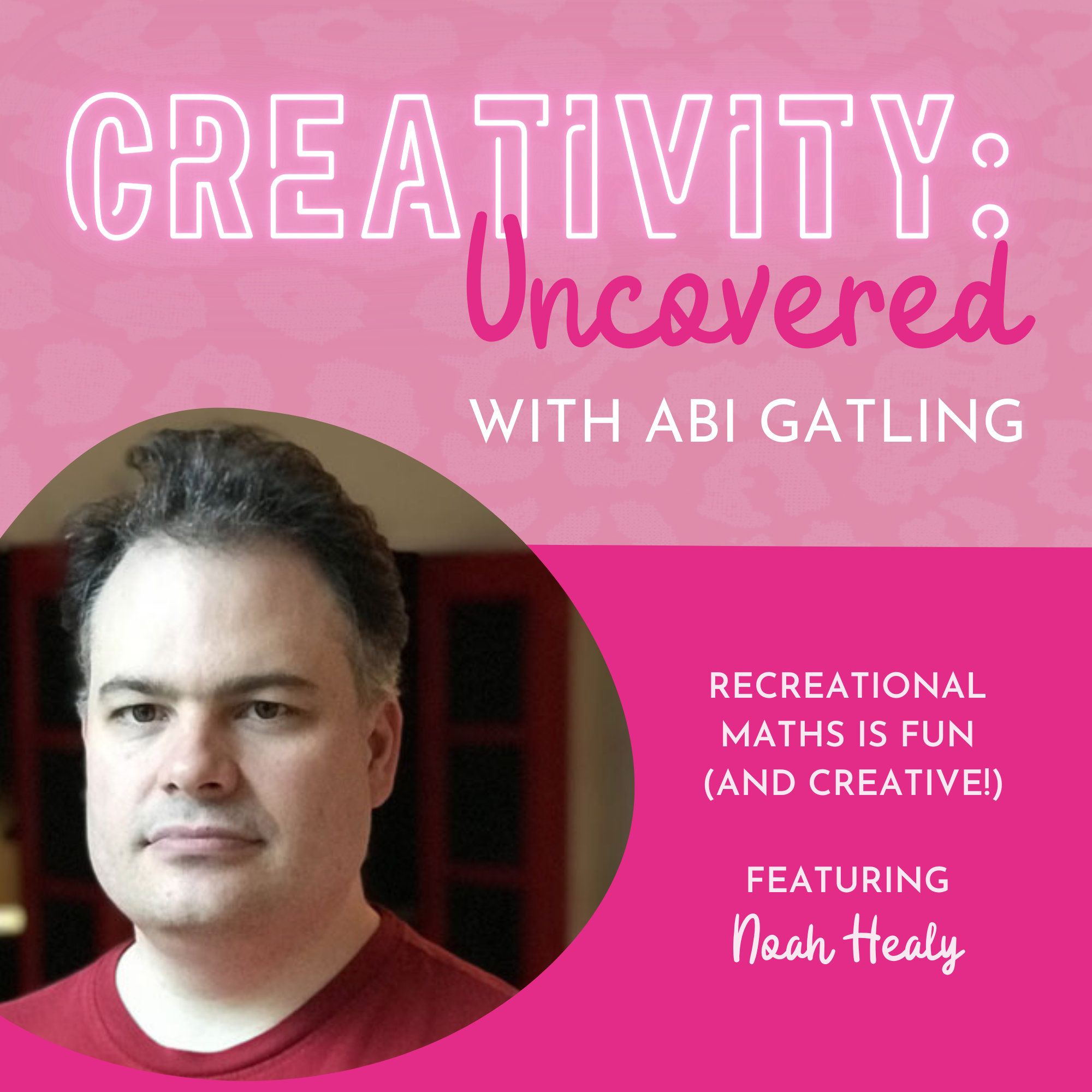 Creativity: Uncovered podcast episode graphic featuring guest Noah Healy